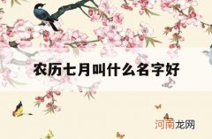 农历七月叫什么名字好_农历七月生的孩子取什么名字好