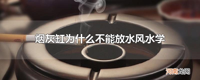 烟灰缸为什么不能放水风水学