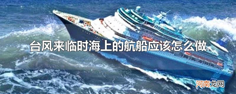 台风来临时海上的航船应该怎么做