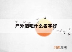 户外酒吧什么名字好_比较好的酒吧名字