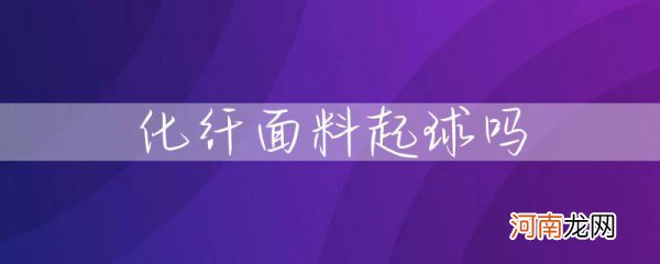 化纤面料起球吗 化纤面料是否起球