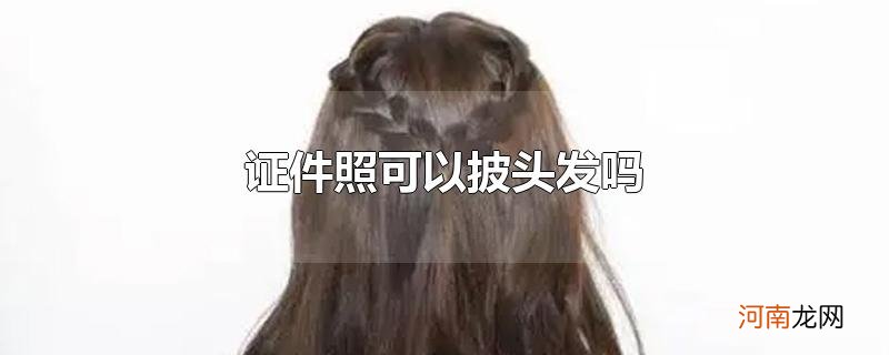 证件照可以披头发吗