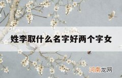 姓李取什么名字好两个字女_姓李的女孩名字大全