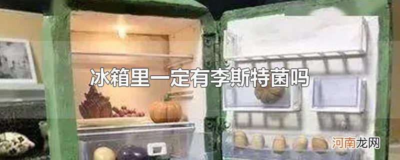 冰箱里一定有李斯特菌吗