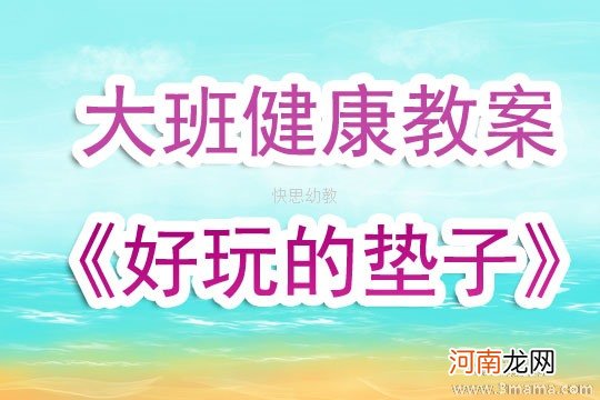 附教学反思 大班健康活动教案：好玩的垫子教案