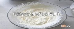 奶油冻过之后再化开还能用吗