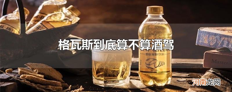 格瓦斯到底算不算酒驾