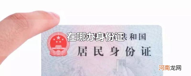 在哪办身份证