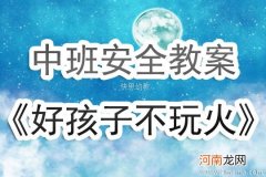 中班安全活动教案：好孩子不玩火教案