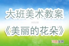 大班美术美丽的花朵教案反思