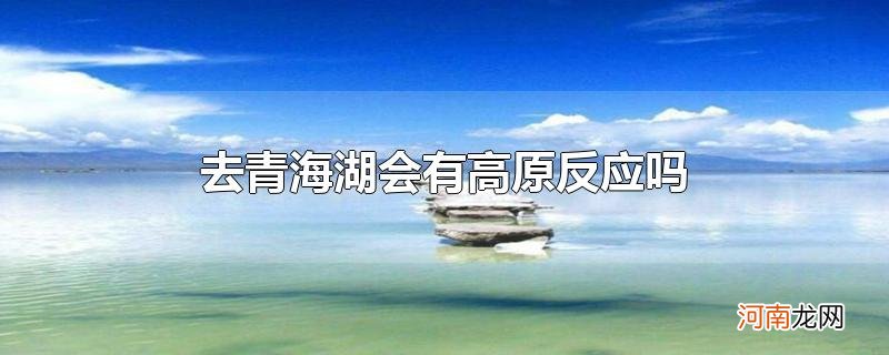 去青海湖会有高原反应吗
