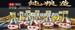 10781一定是纯粮食酒吗