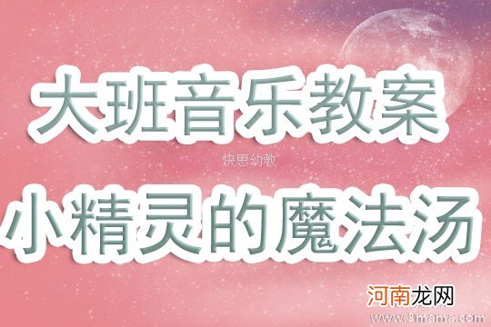 附教学反思 大班音乐活动教案：《小精灵的魔法汤》教案