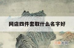 网店四件套取什么名字好_四件套品牌名字大全