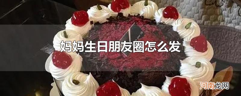 妈妈生日朋友圈怎么发