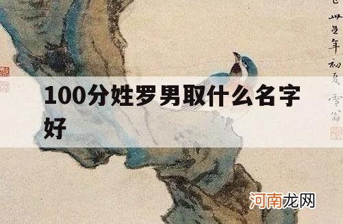 100分姓罗男取什么名字好_100分罗姓男孩取什么名字好