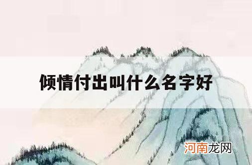 倾情付出叫什么名字好_倾情付出和倾心付出