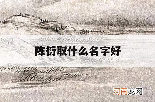 陈衍取什么名字好_陈衍名字打分