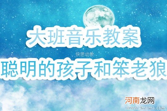 大班音乐活动聪明孩子笨老狼教案反思