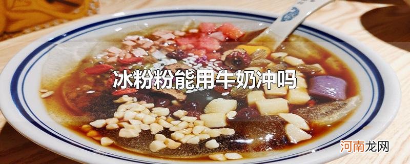 冰粉粉能用牛奶冲吗