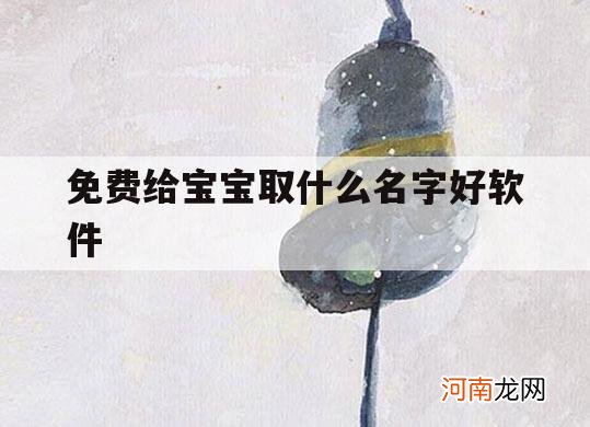 免费给宝宝取什么名字好软件_给小孩取名字什么软件好