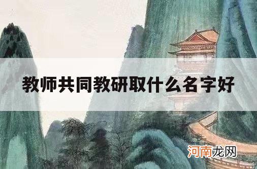 教师共同教研取什么名字好_教研的名字