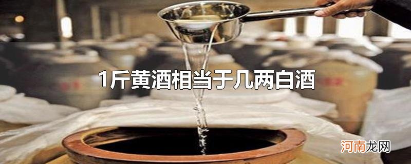 1斤黄酒相当于几两白酒