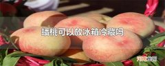 蟠桃可以放冰箱冷藏吗