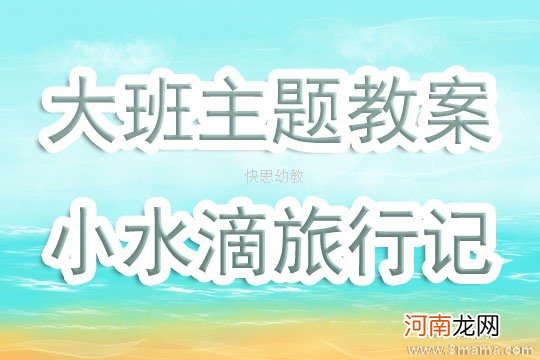 附教学反思 大班主题活动教案：小水滴旅行记教案