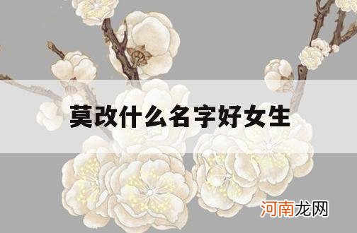 莫改什么名字好女生_姓莫改什么名字好