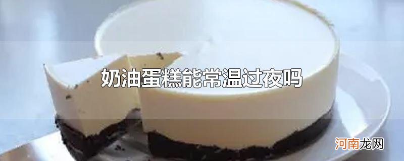 奶油蛋糕能常温过夜吗