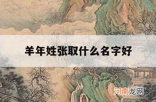 羊年姓张取什么名字好_牛年起什么名字