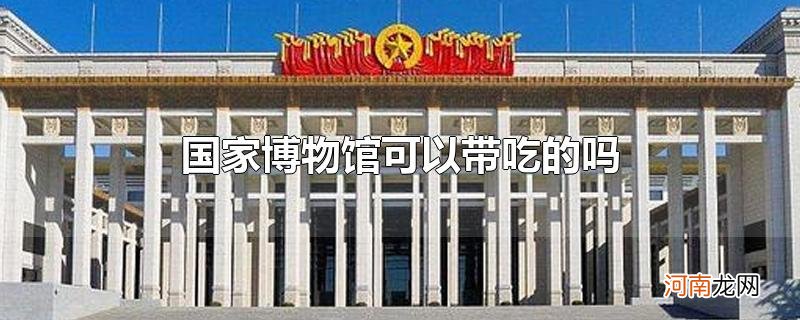 国家博物馆可以带吃的吗