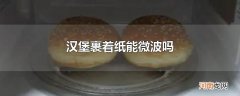 汉堡裹着纸能微波吗