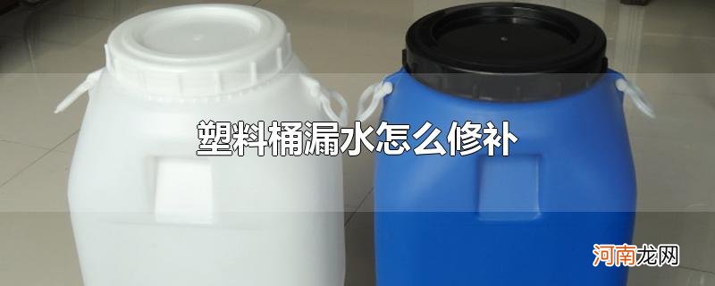 塑料桶漏水怎么修补