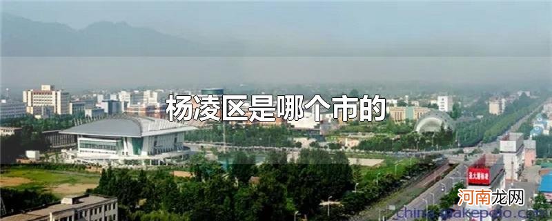 杨凌区是哪个市的