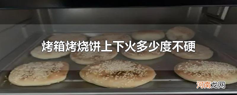 烤箱烤烧饼上下火多少度不硬