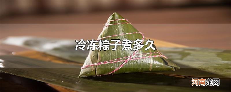 冷冻粽子煮多久