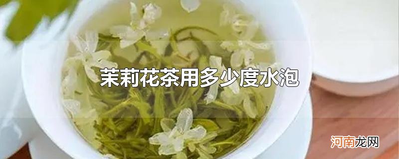 茉莉花茶用多少度水泡