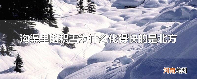 沟渠里的积雪为什么化得快的是北方