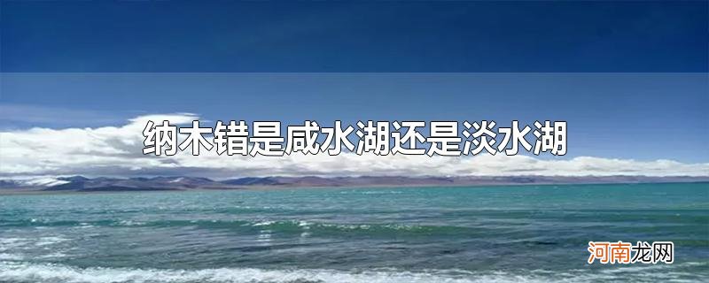 纳木错是咸水湖还是淡水湖