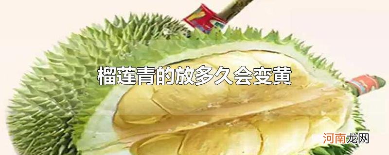 榴莲青的放多久会变黄