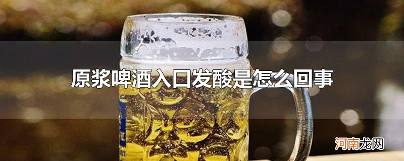 原浆啤酒入口发酸是怎么回事