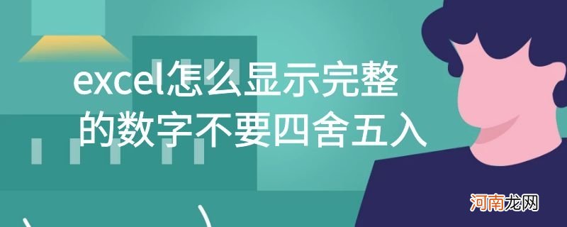 excel怎么显示完整的数字不要四舍五入优质