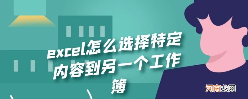 excel怎么选择特定内容到另一个工作簿优质