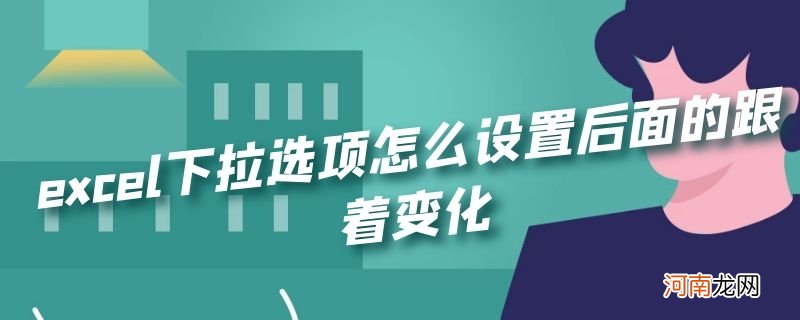 excel下拉选项怎么设置后面的跟着变化优质