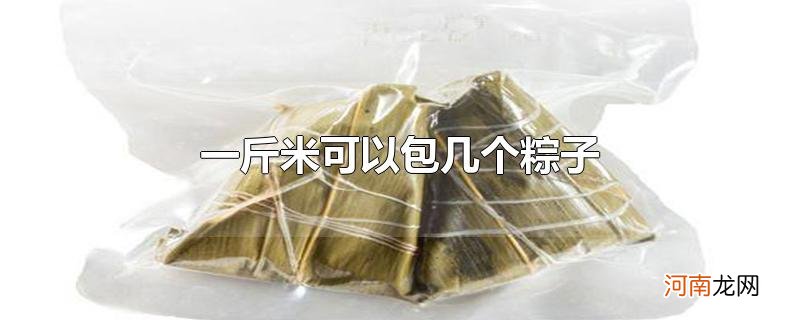 一斤米可以包几个粽子