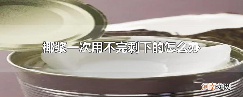 椰浆一次用不完剩下的怎么办