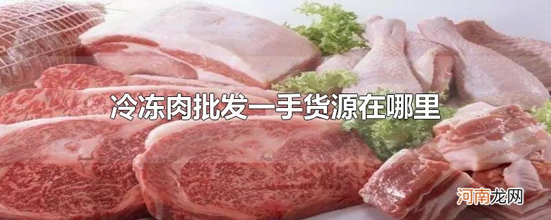 冷冻肉批发一手货源在哪里