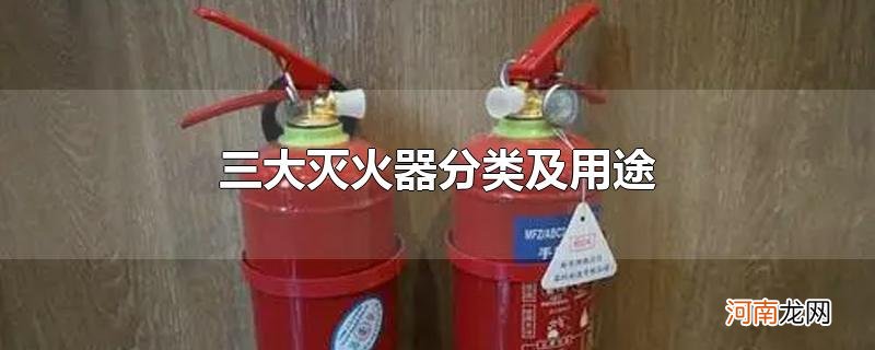 三大灭火器分类及用途